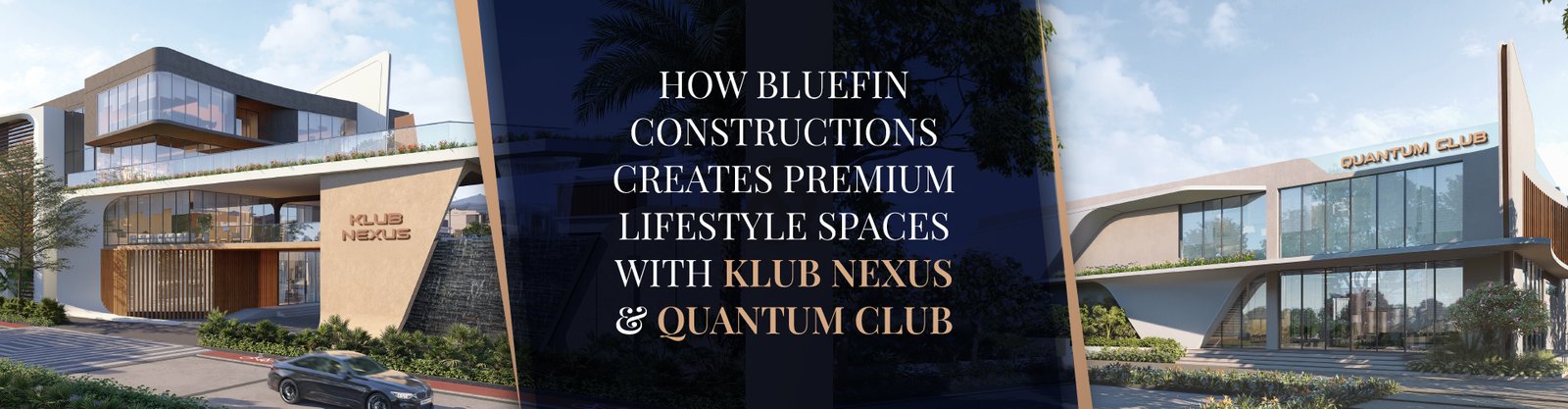 Premium Lifestyle Spaces with Klub Nexus and Quantum Club by Bluefin Constructions